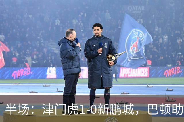半场：津门虎1-0新鹏城，巴顿助攻谢蒂内单刀破门