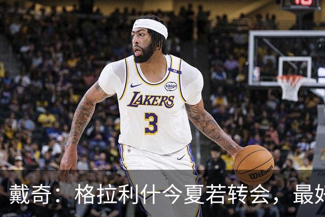 戴奇：格拉利什今夏若转会，最好别离开英超