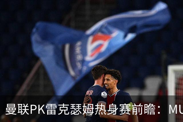 曼联PK雷克瑟姆热身赛前瞻：MUTV独家直播，卡里克挂帅引关注