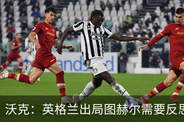 沃克：英格兰出局图赫尔需要反思 也许人们会更认可索斯盖特