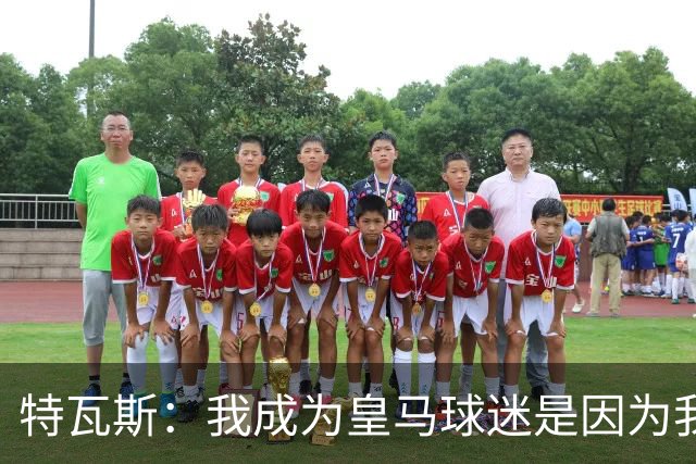 特瓦斯：我成为皇马球迷是因为我哥支持巴萨，而我选了皇马