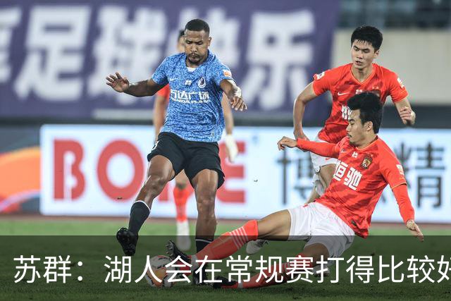 苏群：湖人会在常规赛打得比较好看 但经不起季后赛检验