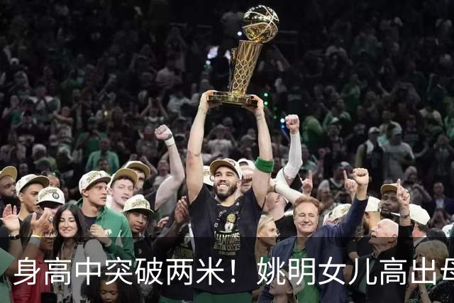 身高中突破两米！姚明女儿高出母亲叶莉半个头，未来会选择哪个国家的国籍？