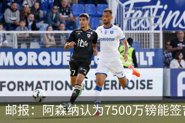 邮报：阿森纳认为7500万镑能签吉马良斯，就孔萨估值有巨大分歧