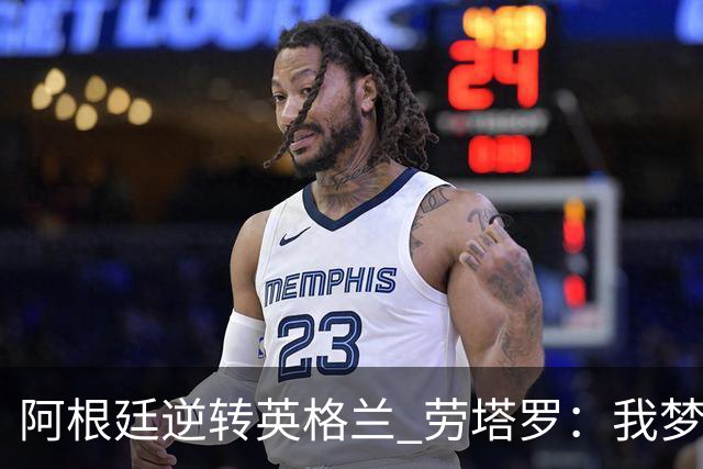 阿根廷逆转英格兰 劳塔罗：我梦到过那个绝杀球