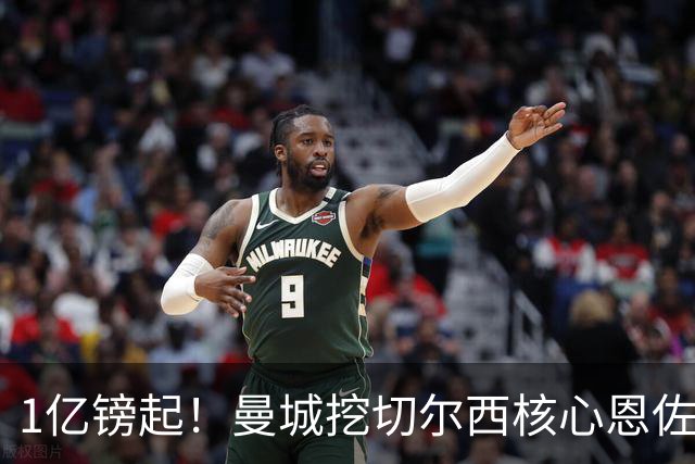 1亿镑起！曼城挖切尔西核心恩佐？别被带节奏，两因素注定难成