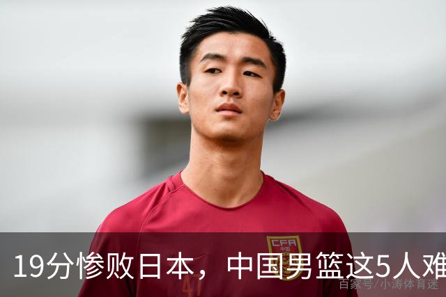 19分惨败日本，中国男篮这5人难辞其咎，输球绝非是一个人的责任