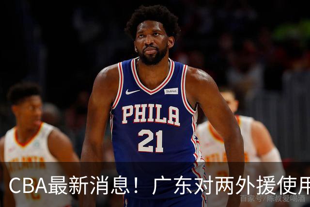 CBA最新消息！广东对两外援使用优先续约权，上海引入胡金秋被叫停，范子铭不愿离开北京